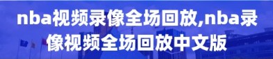 nba视频录像全场回放,nba录像视频全场回放中文版