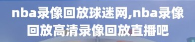 nba录像回放球迷网,nba录像回放高清录像回放直播吧