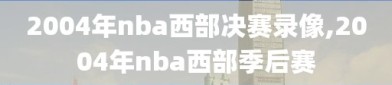 2004年nba西部决赛录像,2004年nba西部季后赛