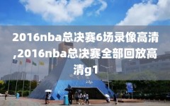 2016nba总决赛6场录像高清,2016nba总决赛全部回放高清g1