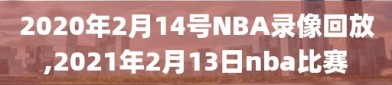 2020年2月14号NBA录像回放,2021年2月13日nba比赛