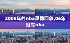 2006年的nba录像回放,06年冠军nba