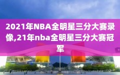 2021年NBA全明星三分大赛录像,21年nba全明星三分大赛冠军