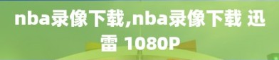 nba录像下载,nba录像下载 迅雷 1080P