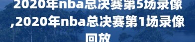 2020年nba总决赛第5场录像,2020年nba总决赛第1场录像回放