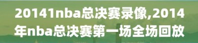 20141nba总决赛录像,2014年nba总决赛第一场全场回放