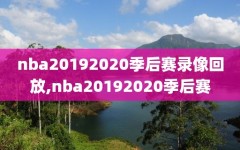 nba20192020季后赛录像回放,nba20192020季后赛