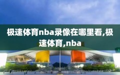 极速体育nba录像在哪里看,极速体育,nba