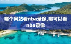 哪个网站看nba录像,哪可以看nba录像