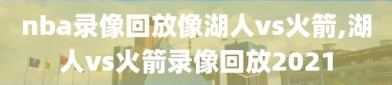 nba录像回放像湖人vs火箭,湖人vs火箭录像回放2021