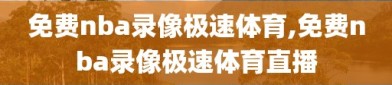 免费nba录像极速体育,免费nba录像极速体育直播