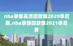 nba录像高清回放像2020季后赛,nba录像回放像2021季后赛