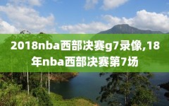 2018nba西部决赛g7录像,18年nba西部决赛第7场