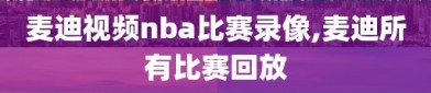 麦迪视频nba比赛录像,麦迪所有比赛回放