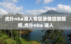 虎扑nba湖人专区录像回放视频,虎扑nba 湖人