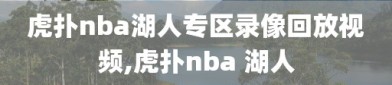 虎扑nba湖人专区录像回放视频,虎扑nba 湖人