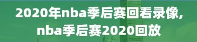 2020年nba季后赛回看录像,nba季后赛2020回放