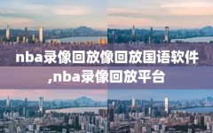 nba录像回放像回放国语软件,nba录像回放平台