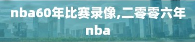 nba60年比赛录像,二零零六年nba