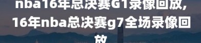 nba16年总决赛G1录像回放,16年nba总决赛g7全场录像回放