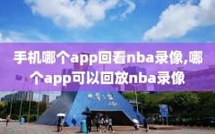 手机哪个app回看nba录像,哪个app可以回放nba录像