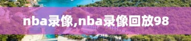 nba录像,nba录像回放98