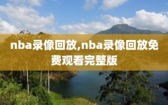 nba录像回放,nba录像回放免费观看完整版