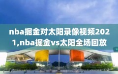 nba掘金对太阳录像视频2021,nba掘金vs太阳全场回放