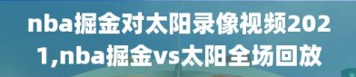 nba掘金对太阳录像视频2021,nba掘金vs太阳全场回放