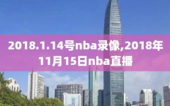 2018.1.14号nba录像,2018年11月15日nba直播