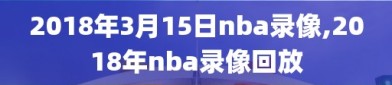 2018年3月15日nba录像,2018年nba录像回放