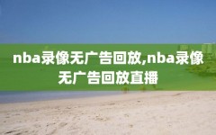 nba录像无广告回放,nba录像无广告回放直播