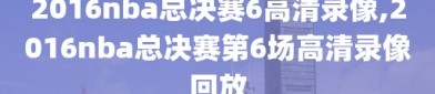 2016nba总决赛6高清录像,2016nba总决赛第6场高清录像回放