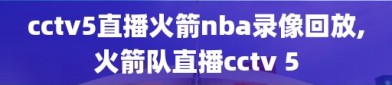 cctv5直播火箭nba录像回放,火箭队直播cctv 5