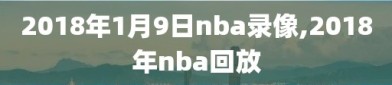 2018年1月9日nba录像,2018年nba回放