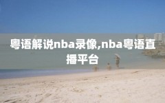 粤语解说nba录像,nba粤语直播平台