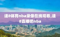 速8体育nba录像在线观看,速8直播吧nba