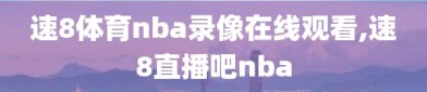 速8体育nba录像在线观看,速8直播吧nba