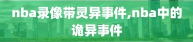 nba录像带灵异事件,nba中的诡异事件