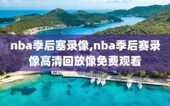 nba季后塞录像,nba季后赛录像高清回放像免费观看