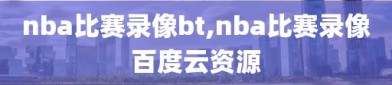 nba比赛录像bt,nba比赛录像百度云资源