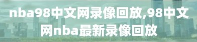 nba98中文网录像回放,98中文网nba最新录像回放