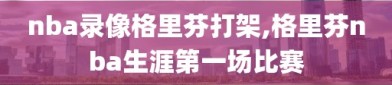 nba录像格里芬打架,格里芬nba生涯第一场比赛
