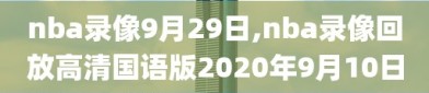 nba录像9月29日,nba录像回放高清国语版2020年9月10日