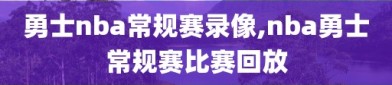 勇士nba常规赛录像,nba勇士常规赛比赛回放