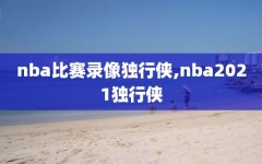 nba比赛录像独行侠,nba2021独行侠