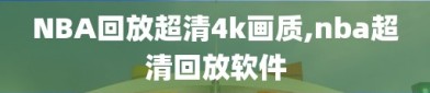 NBA回放超清4k画质,nba超清回放软件