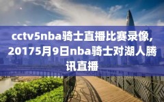 cctv5nba骑士直播比赛录像,20175月9日nba骑士对湖人腾讯直播