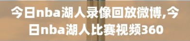 今日nba湖人录像回放微博,今日nba湖人比赛视频360