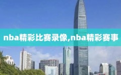 nba精彩比赛录像,nba精彩赛事